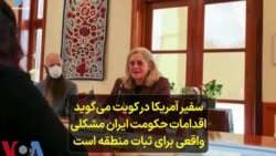 سفیر آمریکا در کویت می‌گوید اقدامات حکومت ایران مشکلی واقعی برای ثبات منطقه است