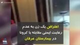 کرونا در ایران | اعتراض یک زن به عدم رعایت مسائل ایمنی مقابله با کرونا در بیمارستان عرفان