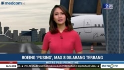 Laporan VOA untuk Metro TV: Boeing 'Pusing", Max 8 Dilarang Terbang