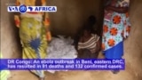 VOA60 Africa - An ebola outbreak in Beni, eastern DRC, has resulted in 91 deaths and 132 confirmed cases.