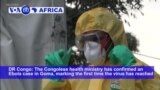 VOA60 Africa - DRC Congo confirms an Ebola case in Goma