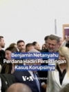 Benjamin Netanyahu Perdana Hadiri Persidangan Kasus Korupsinya