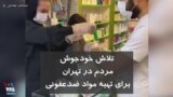 تلاش خودجوش مردم در تهران برای تهیه مواد ضدعفونی
