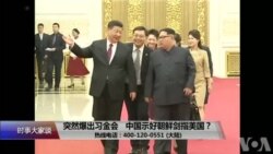 时事大家谈:突然爆出习金会,中国示好朝鲜剑指美国?