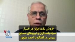 فروش نفت ایران در اختیار سپاه پاسداران و نیروهای مسلح؛ بررسی در گفتگو با احمد علوی