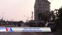 Nhập cảnh trái phép, vấn nạn ở mùa dịch Covid