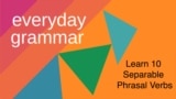 Everyday Grammar: Separable Phrasal Verbs