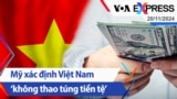 Mỹ xác định Việt Nam ‘không thao túng tiền tệ’ | Truyền hình VOA 20/11/24