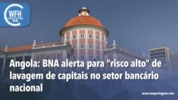 Washington Fora d’Horas: Angola – BNA alerta para "risco alto" de lavagem de capitais no setor bancário nacional