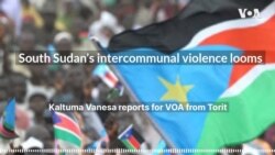 South Sudan’s intercommunal violence looms