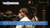 VOA60 Africa- USAID chief Samantha Power pressed Ethiopia's government Wednesday to ease a blockade of humanitarian aid toTigray