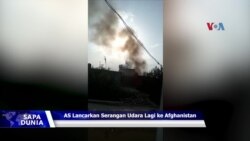 Sapa Dunia VOA: AS Lancarkan Lagi Serangan Udara ke Afghanistan