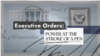 Executive orders: The presidential power
