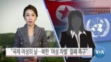 [VOA 뉴스] “국제 여성의 날…북한 ‘여성 차별’ 철폐 촉구”