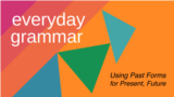 Everyday Grammar: Using Past Forms to Describe Present and Future