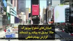 خیابان‌های شلوغ نیویورک حالا تبدیل به پیاده‌رو شده‌اند؛ گزارش بهنام ناطقی