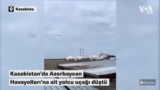 Kazakistan'da Azerbaycan Havayolları’na ait yolcu uçağı düştü