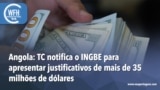 Washington Fora d’Horas: Angola - TC notifica o INGBE para apresentar justificativos de mais de 35 milhões de dólares