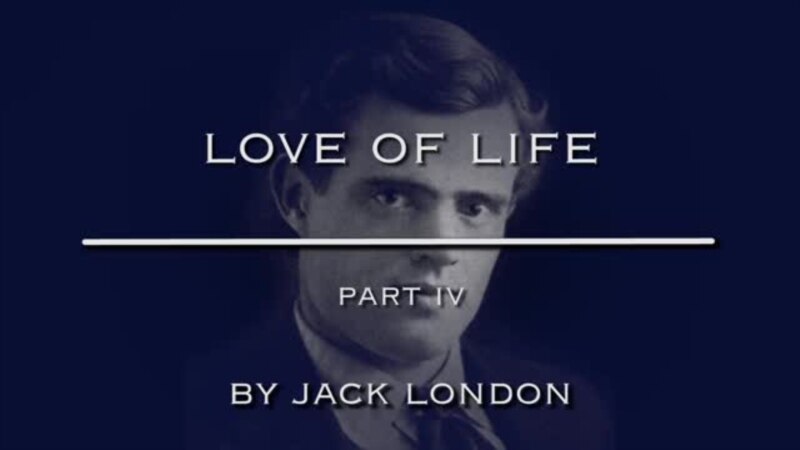 ‘Love of Life,’ by Jack London, Part Four