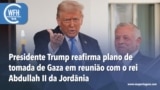 Washington Fora d’Horas: Presidente Trump reafirma plano de tomada de Gaza em reunião com o rei Abdullah II da Jordânia