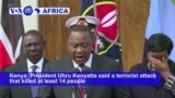 VOA60 Africa - Kenya's Leader Vows to Hunt Down Terrorists After Deadly Attack