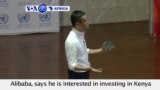 VOA60 Africa- Alibaba founder Jack Ma says he is interested in investing in Kenya after meeting entrepreneurs