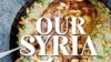 In "Our Syria: Recipes from Home," coauthors Itab Azzam and Dina Mousawi aim to show a different side of Syria than the violence so often associated with the country. 