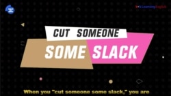 English in a Minute: Cut (Someone) Some Slack