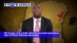 VOA60 Africa- Basketball star Mutombo to help fight an Ebola outbreak in his native country.