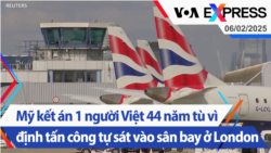 Mỹ kết án một người Việt 44 năm tù vì định tấn công tự sát vào sân bay Heathrow, London | Truyền hình VOA 6/2/25