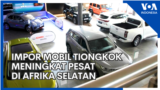 Impor Mobil Tiongkok Meningkat Pesat di Afrika Selatan