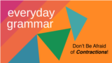 Everyday Grammar: Don't Be Afraid of Contractions!