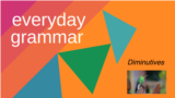 Everyday Grammar: Diminutives Make Many Things Smaller