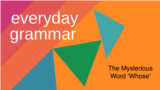 Everyday Grammar: The Mysterious Word 'Whose'