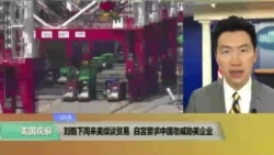 白宫要义(黄耀毅):刘鹤下周来美继续谈贸易 白宫要求中国勿威胁美国企业