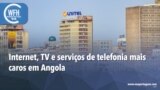 Washington Fora d’Horas: Internet, TV e serviços de telefonia mais caros em Angola