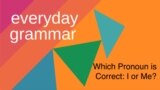 Everyday Grammar: Pronouns, I and Me