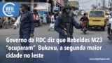 Washington Fora d'Horas: Governo da RDC diz que Rebeldes M23 “ocuparam” Bukavu