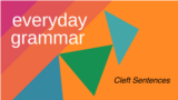 Everyday Grammar: Cleft Sentences in Speaking, Writing