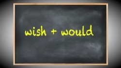 Everyday Grammar: Showing Annoyance: Wish + Would