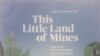ໂປສເຕີ້ ຮູບເງົາ 'This Little Land of Mines' ກຳກັບໂດຍ ນາງແອຣິນ ແມັກກັອຟ ກ່ຽວກັບ ລະເບີດບໍ່ທັນແຕກ ຕົກຄ້າງຢູ່ລາວ ໃນປາງສົງຄາມຫວຽດນາມ.